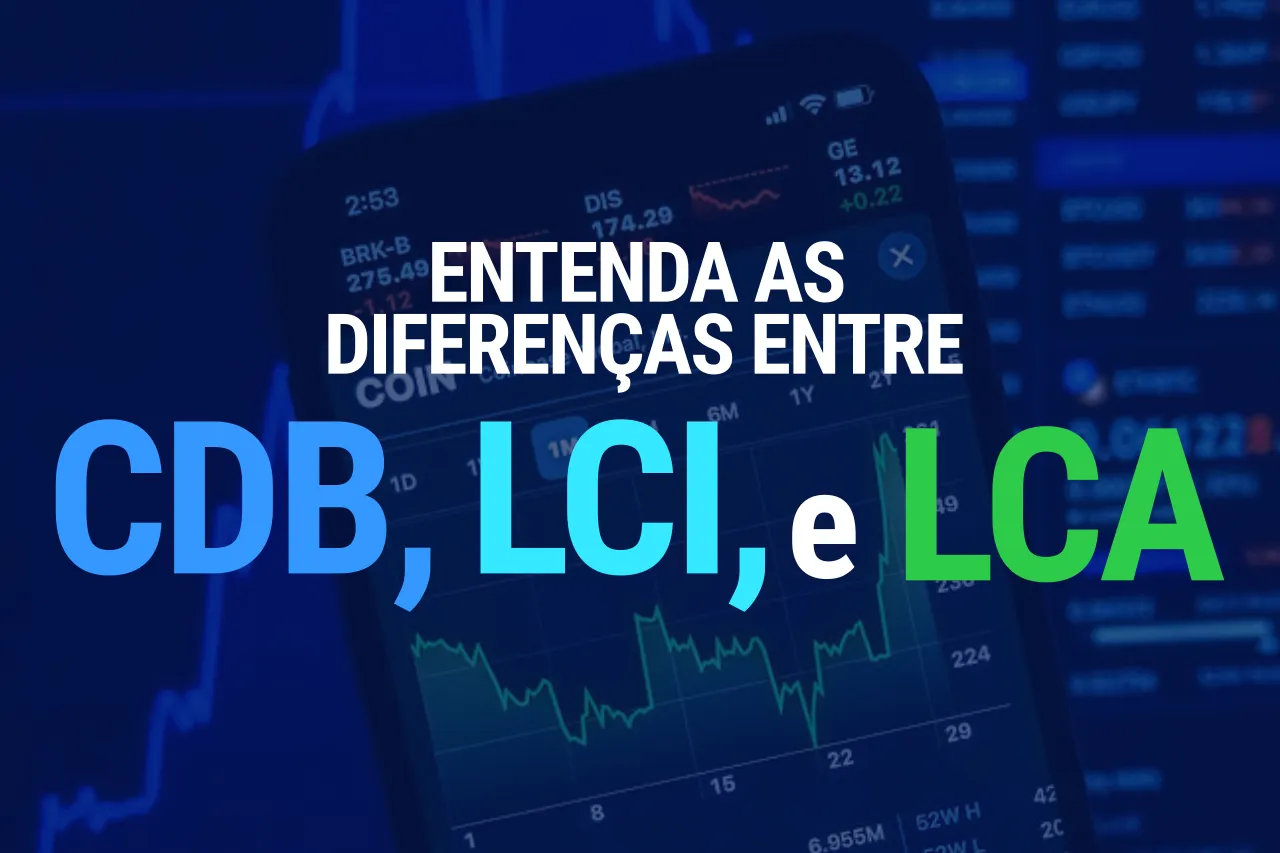 Smartphone com gráficos financeiros ao fundo e o texto 'Entenda as diferenças entre CDB, LCI e LCA'